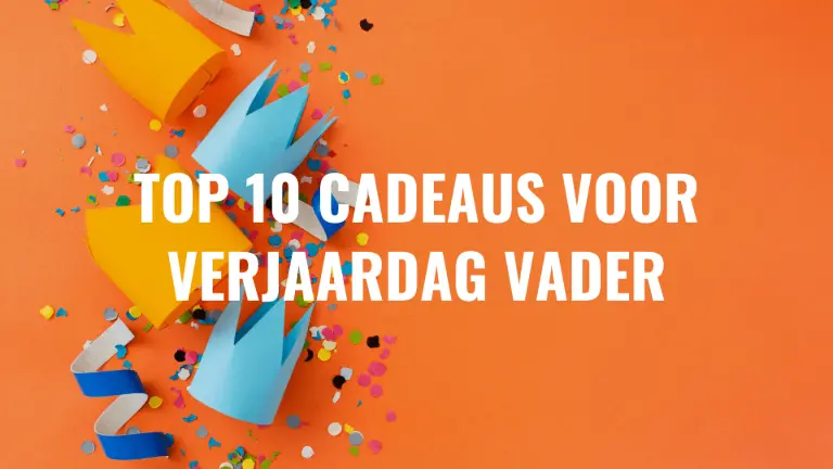 Top 10 cadeau ideeën voor verjaardag vader