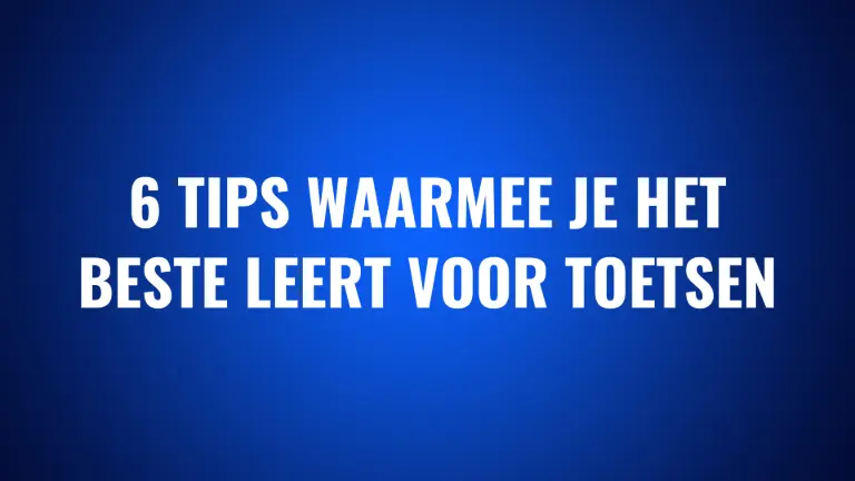 6 tips waarmee je het beste leert voor toetsen