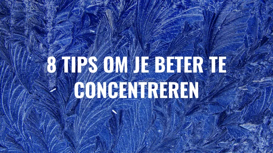 8 tips om je beter te concentreren