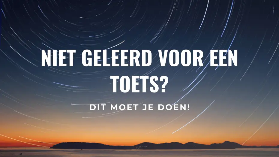 Niet geleerd voor een toets? Dit moet je doen! (8 stappen)