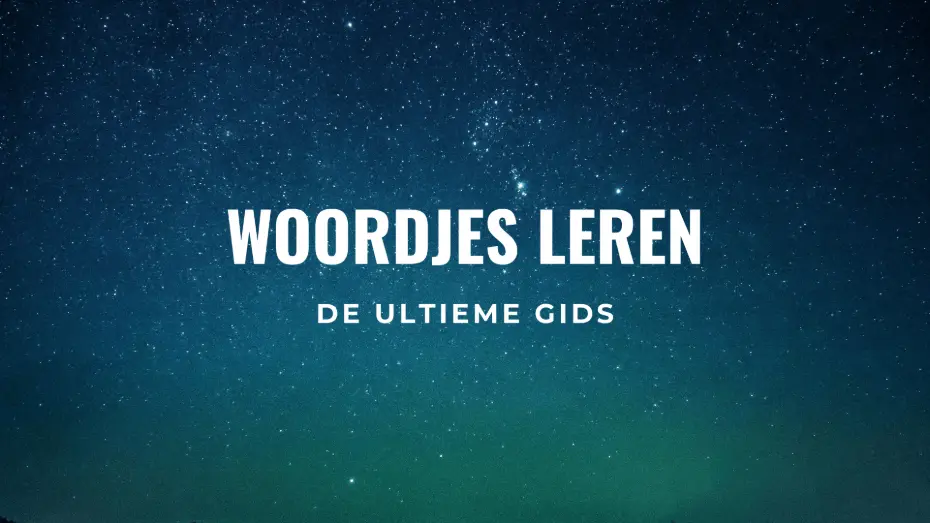 Woordjes leren: de ultieme gids (10 tips) (Snel & effectief)