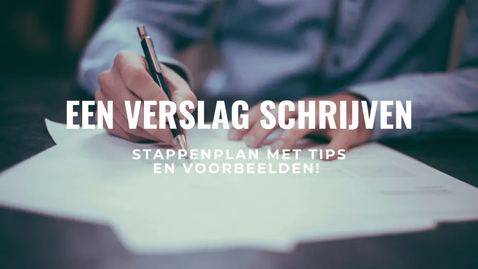 Een verslag schrijven: stappenplan met tips en voorbeelden