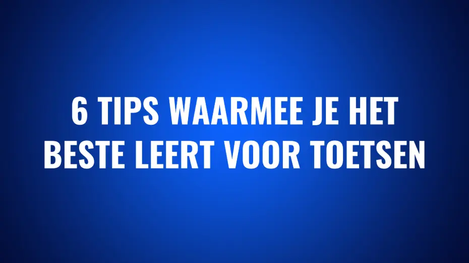 6 tips waarmee je het beste leert voor toetsen